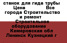 станок для гида трубы  › Цена ­ 30 000 - Все города Строительство и ремонт » Строительное оборудование   . Кемеровская обл.,Ленинск-Кузнецкий г.